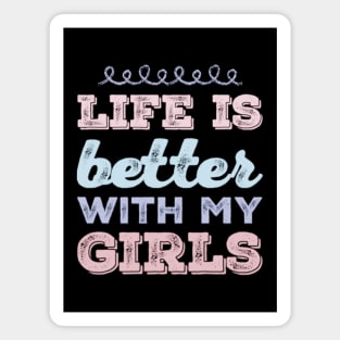 Life is better with my girls Funny family funny mom dad mother mama of girls Magnet